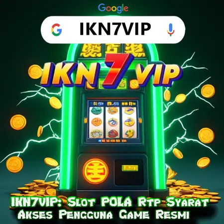 IKN7VIP: Slot POLA Rtp Syarat Akses Pengguna Game Resmi